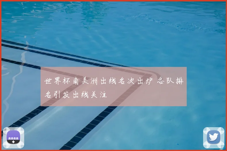世界杯南美洲出线名次出炉 各队排名引发出线关注