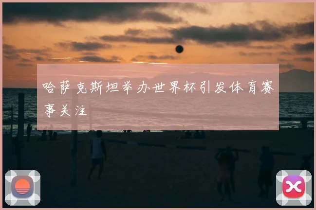 哈萨克斯坦举办世界杯引发体育赛事关注